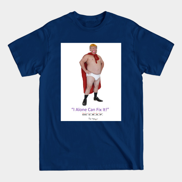 Trump: I Alone Can Fix It! - Donald Trump - T-Shirt sold by BoBurns